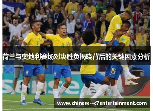 荷兰与奥地利赛场对决胜负揭晓背后的关键因素分析