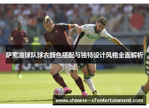 萨索洛球队球衣颜色搭配与独特设计风格全面解析