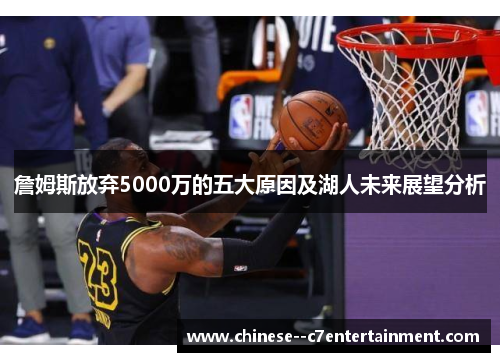 詹姆斯放弃5000万的五大原因及湖人未来展望分析