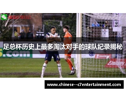 足总杯历史上最多淘汰对手的球队纪录揭秘