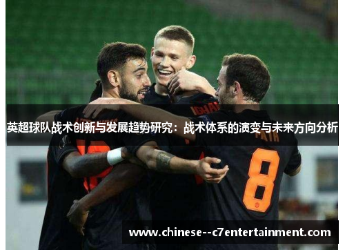 英超球队战术创新与发展趋势研究：战术体系的演变与未来方向分析