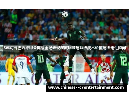 B席对阵巴西德甲关键战全场表现深度回顾与解析战术价值与决定性瞬间