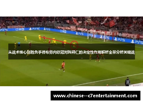 从战术核心到胜负手德布劳内欧冠对阵拜仁的决定性作用解析全景分析关键战