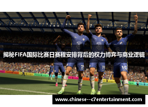 揭秘FIFA国际比赛日赛程安排背后的权力博弈与商业逻辑