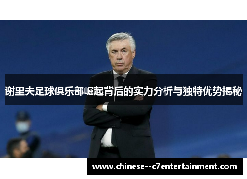 谢里夫足球俱乐部崛起背后的实力分析与独特优势揭秘 谢里夫足球俱乐部崛起背后的实力分析与独特优势揭秘