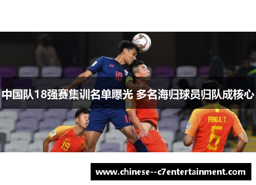 中国队18强赛集训名单曝光 多名海归球员归队成核心 中国队18强赛集训名单曝光 多名海归球员归队成核心