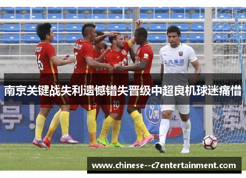 南京关键战失利遗憾错失晋级中超良机球迷痛惜