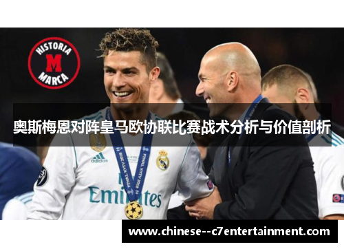 奥斯梅恩对阵皇马欧协联比赛战术分析与价值剖析