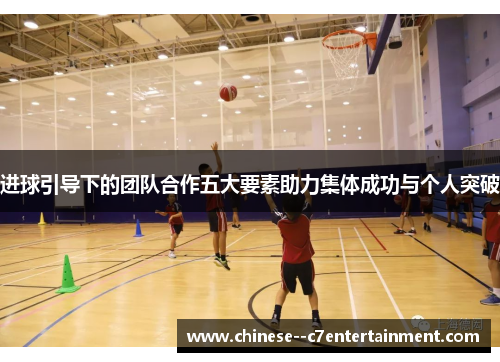进球引导下的团队合作五大要素助力集体成功与个人突破
