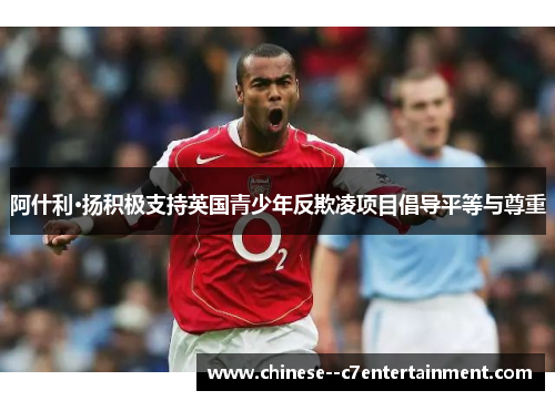 阿什利·扬积极支持英国青少年反欺凌项目倡导平等与尊重