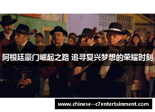 阿根廷豪门崛起之路 追寻复兴梦想的荣耀时刻