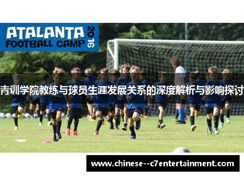 青训学院教练与球员生涯发展关系的深度解析与影响探讨