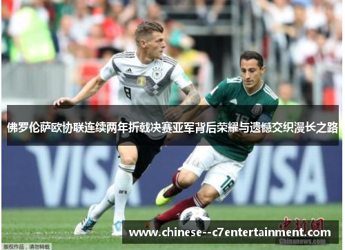 佛罗伦萨欧协联连续两年折戟决赛亚军背后荣耀与遗憾交织漫长之路