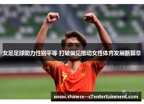 女足足球助力性别平等 打破偏见推动女性体育发展新篇章