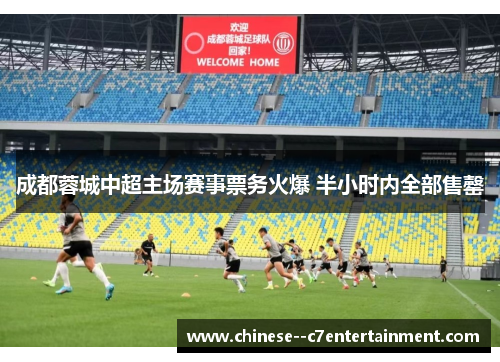 成都蓉城中超主场赛事票务火爆 半小时内全部售罄