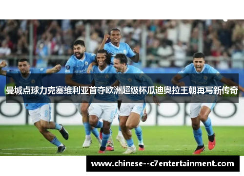 曼城点球力克塞维利亚首夺欧洲超级杯瓜迪奥拉王朝再写新传奇