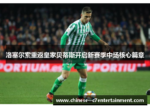 洛塞尔索重返皇家贝蒂斯开启新赛季中场核心篇章
