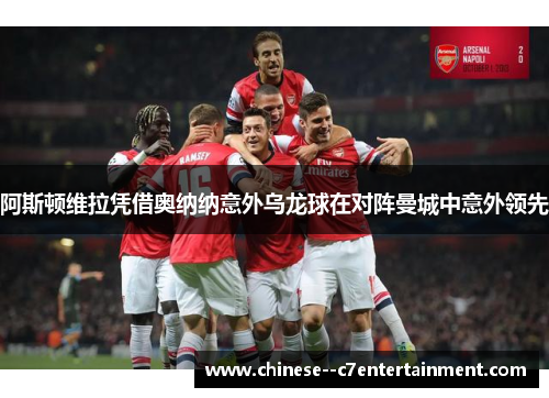 阿斯顿维拉凭借奥纳纳意外乌龙球在对阵曼城中意外领先